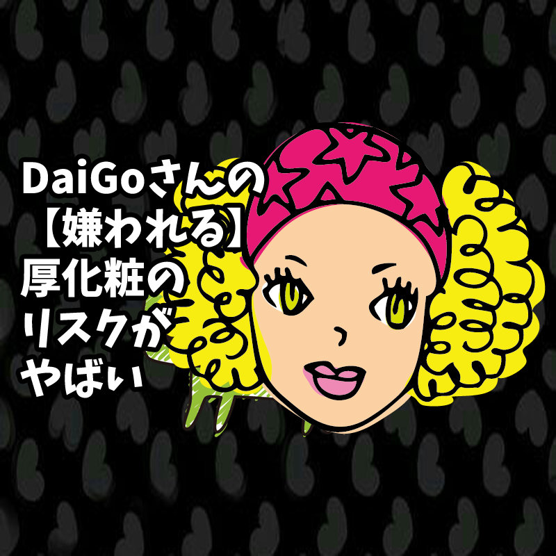 Daigoさんの 嫌われる 厚化粧のリスクがやばい キキちゃんのファッションノート