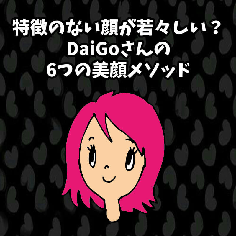 特徴のない顔が若々しい Daigoさんの6つの美顔メソッド キキちゃんのファッションノート